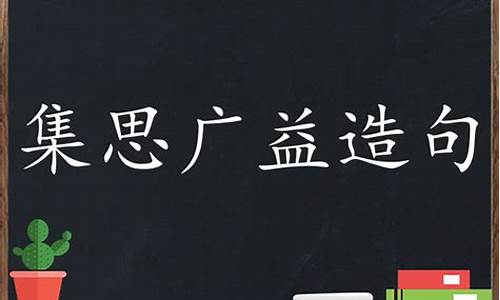 集思广益造句大全最新_集思广益造句大全最新