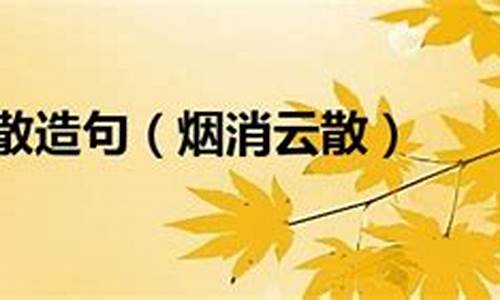 烟消云散造句10句简单_烟消云散造句10句简单一点